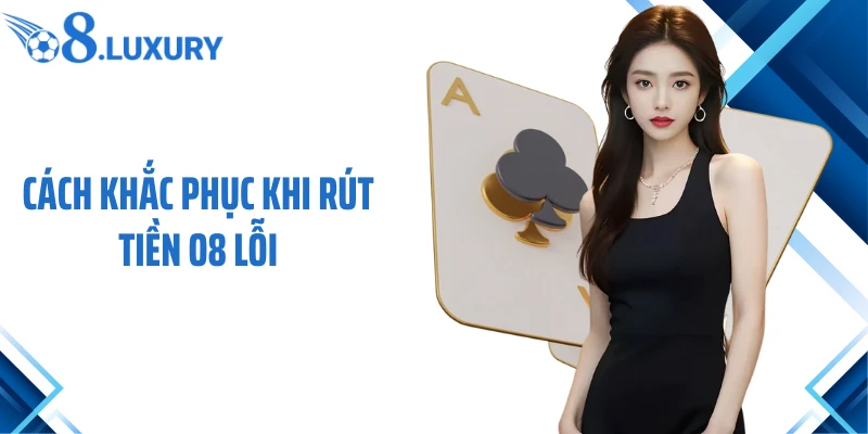 Rút Tiền O8 - Quy Trình An Toàn Và Lưu Ý Cho Tân Thủ 4 Cách khắc phục khi rút tiền O8 lỗi
