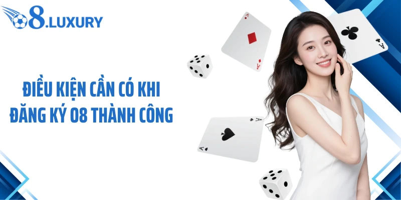 Đăng Ký O8 - Thao Tác Tạo Tài Khoản An Toàn Hàng Đầu 2 Điều kiện cần có khi đăng ký O8 thành công