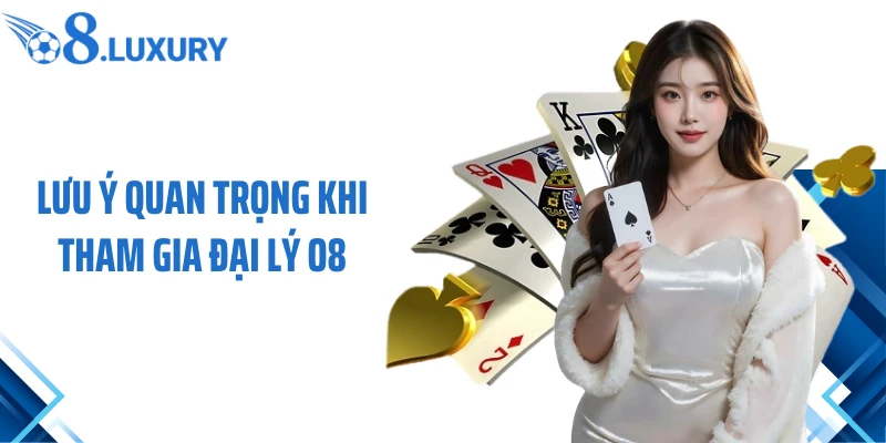 Đại Lý O8 3 Lưu ý quan trọng khi tham gia đại lý O8