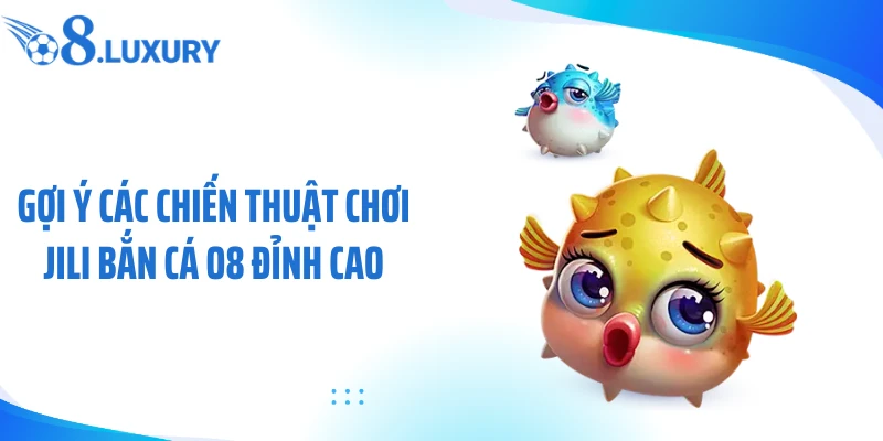 JILI Bắn Cá O8 - Sảnh Săn Mồi Online Thưởng Khủng 4 Gợi ý các chiến thuật chơi JILI bắn cá O8 đỉnh cao