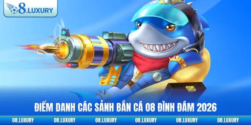 Điểm danh các sảnh bắn cá O8 đình đám 2026